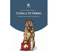 Cuida a tu perro: Manual de primeros auxilios y bienestar canino (NARRATIVA)