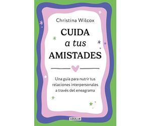 Cuida a tus amistades: Una guía para nutrir tus relaciones interpersonales a través del eneagrama (Inspiración)