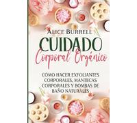 Cuidado corporal orgánico: Cómo hacer exfoliantes corporales, mantecas corporales y bombas de baño naturales