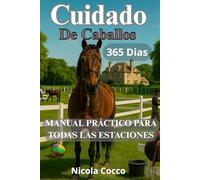 Cuidado de caballos 365 días por año: Manual práctico para cada estación (Guardianes de los Caballos)