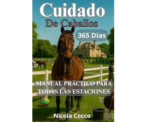 Cuidado de caballos 365 días por año: Manual práctico para cada estación (Guardianes de los Caballos)