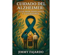 Cuidado del Alzheimer : Guía para Familiares y Cuidadores