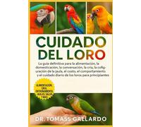 CUIDADO DEL LORO: La guía definitiva para la alimentación, la domesticación, la conversación, la cría, la configuración de la jaula, el costo, el ... diario de los loros para principiantes