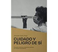 Cuidado y peligro de sí: Procesos artísticos y dinámicas políticas en tiempos de pandemia (SIN COLECCION)