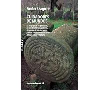 Cuidadores de mundos: El biógrafo de los pedruscos, un constructor de calaveras, el hombre de las doscientas fuentes y otras memorias vivas del País Vasco y Navarra: 4 (HETERODOXOS)