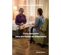 Cuidados a domicilio: guía completa para auxiliares de enfermería