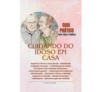 Cuidando Do Idoso Em Casa: GUIA PRÁTICO PARA TODA A FAMÍLIA