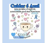 Cuidar é Azul: Arte terapia e frases de autocuidado para dias mais leves