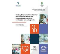 Cuidar, Ensinar e Transformar Metodologias Ativas na Educação Permanente em Saúde: um guia prático