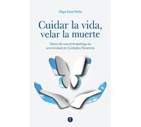 Cuidar La Vida Velar La Muerte: Diario de una antropóloga en una Unidad de Cuidados Paliativ (Divulga)