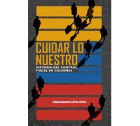 Cuidar lo nuestro: Historia del Control Fiscal en Colombia