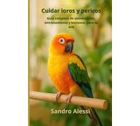 Cuidar loros y pericos: Guía completa de alimentación, entrenamiento y bienestar para tu ave