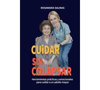 Cuidar sin colapsar: Herramientas prácticas y emocionales para cuidar a un adulto mayor