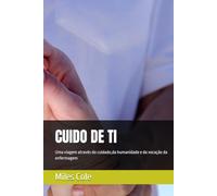 CUIDO DE TI: Uma viagem através do cuidado,da humanidade e da vocação da enfermagem