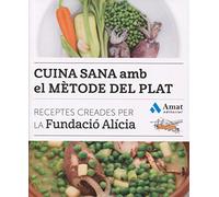 Cuina sana amb el mètode del plat: Receptes creades per la Fundació Alícia (COCINA PRÁCTICA Y SANA)