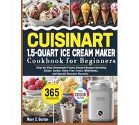 Cuisinart 1.5-Quart Ice Cream Maker Cookbook for Beginners: Step-by-Step Homemade Frozen Dessert Recipes Including Gelato, Sorbet, Dairy-Free Treats, Milkshakes, and Special Occasion Desserts