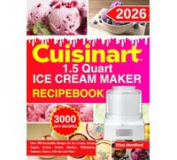 Cuisinart 1.5 Quart Ice Cream Maker RecipeBook: Over 300 Irresistible Recipes for Ice Cream, Frozen Yogurt, Gelato, Sorbet, Sherbet, Milkshakes, Sundaes, Sauces, Mix-Ins and More