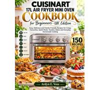 CUISINART 17L AIR FRYER MINI OVEN COOKBOOK for Beginners: Easy UK Recipes for Crispy Family Meals, Golden Roasts, Toasties, Baking & Everyday Cooking