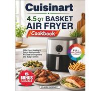 Cuisinart 4.5 QT Basket Air Fryer Cookbook: 200+ Easy, Healthy & Crispy Recipes with Pictures for Beginners and Busy Families