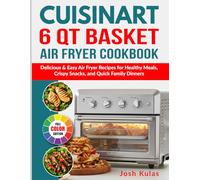 Cuisinart 6 QT Basket Air Fryer Cookbook: Delicious & Easy Air Fryer Recipes for Healthy Meals, Crispy Snacks, and Quick Family Dinners