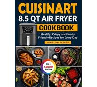 Cuisinart 8.5 QT Air Fryer Cookbook: Healthy, Crispy and Family-Friendly Recipes for Every Day