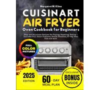Cuisinart Air Fryer Oven Cookbook for Beginners: Easy and Delicious Recipes for Frying, Roasting, Baking - Includes Full Color Pictures, Health Benefits, 60-Day Meal Plan and more
