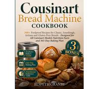 Cuisinart Bread Machine Cookbook: 300+ Foolproof Recipes for Classic, Sourdough, Artisan and Gluten-Free Breads Designed for All Cuisinart Models Nutrition Facts and 365-Day Baking Plan