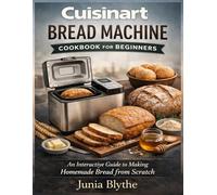 Cuisinart Bread Machine Cookbook for Beginners: An Interactive Guide to Making Homemade Bread from Scratch.
