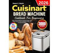 Cuisinart Bread Machine Cookbook For Beginners: Simple, Delicious Recipes for Fresh Bread, Doughs, Quick Breads, and Sweet Treats | Designed for Beginners, Families, and Everyday Home Baking