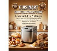 Cuisinart Brotbackmaschine Kochbuch Für Anfänger: Einfache Brotbacker-Rezepte für Backerei-Brote, rustikales handwerkliches Brot, süße Teige und hausgemachte Marmelade