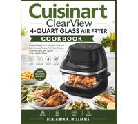 Cuisinart ClearView 4-Quart Air Fryer cookbook: Complete Beginner-to-Advanced Guide with Easy Everyday Recipes, Full-Color Pictures, Cooking Charts, and Tips for Crispy, Healthy Meals