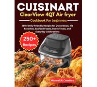 Cuisinart ClearView 4QT Air Fryer Cookbook for Beginners: 260 Family-Friendly Recipes for Quick Meals, Kid Favorites, Seafood Feasts, Sweet Treats, and Everyday Celebrations