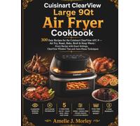 CUISINART ClearView Large 9Qt Air Fryer Cookbook: 300 Easy Recipes for the Cuisinart ClearView AFC-9 - Air Fry, Roast, Bake, Broil & Keep Warm | Every ... Techniques (THE CUISINART KITCHEN SERIES)