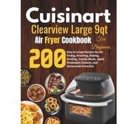 CUISINART CLEARVIEW LARGE 9QT AIR FRYER COOKBOOK FOR BEGINNERS: 200 Easy & Crispy Recipes for Air Frying, Roasting, Baking, Broiling, Family Meals, Quick Weeknight Dinners, and Homemade Favorites