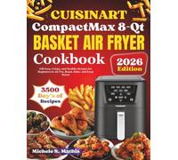 Cuisinart CompactMax 8-Qt Basket Air Fryer Cookbook: 250 Easy, Crispy, and Healthy Recipes for Beginners to Air Fry, Roast, Bake, and Keep Warm