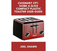 CUISINART CPT-142BK 4-SLICE COMPACT PLASTIC TOASTER USER GUIDE: Setup, Functions, Safety Tips, Troubleshooting & Maintenance Guide for the 4-Slice Compact Toaster