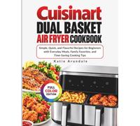 Cuisinart Dual Basket Air Fryer Cookbook: Simple, Quick, and Flavorful Recipes for Beginners with Everyday Meals, Family Favorites, and Time-Saving Cooking Tips
