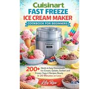CUISINART FAST FREEZE COOK BOOK: Quick & Easy Homemade Ice Cream, Gelato, Sorbet and Frozen Yogurt Recipes Ready in 20 Minutes or Less.