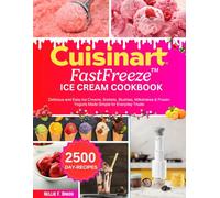 Cuisinart FastFreeze Ice Cream Cookbook: Delicious and Easy Ice Creams, Sorbets, Slushies, Milkshakes & Frozen Yogurts Made Simple for Everyday Treats