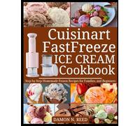 CUISINART FASTFREEZE ICE CREAM COOKBOOK: Step-by-Step Homemade Frozen Recipes for Families, and Beginners
