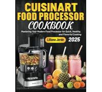Cuisinart Food Processor Cookbook: Mastering Your Modern Food Processor for Quick, Healthy, and Flavorful Cooking