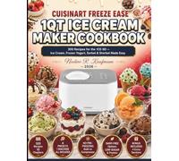 Cuisinart Freeze Ease 1Qt Ice Cream Maker Cookbook: 300 Recipes for the ICE-90 - Ice Cream, Frozen Yogurt, Sorbet & Sherbet Made Easy