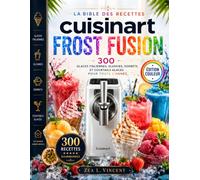 Cuisinart Frost Fusion - La Bible des Recettes: 300 Glaces Italiennes, Slushies, Sorbets et Cocktails Glacés pour Toute l'Année