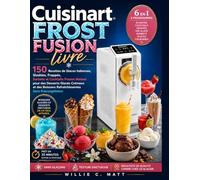Cuisinart FROST FUSION livre: 150 Recettes de Glaces Italiennes, Slushies, Frappés, Sorbets et Cocktails Frozen Maison pour des Desserts Glacés ... Boissons Rafraîchissantes Sans Précongélation