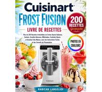 CUISINART FROST FUSION - LIVRE DE RECETTES: Plus de 200 Recettes Irrésistibles de Crème Glacée Italienne, Sorbets, Granités-Boissons, Milkshakes, ... Faciles et des Conseils de Présentation
