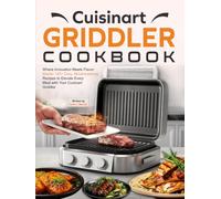 Cuisinart Griddler Cookbook: Where Innovation Meets Flavor: Master 145+ Easy, Mouthwatering Recipes to Elevate Every Meal with Your Cuisinart Griddler