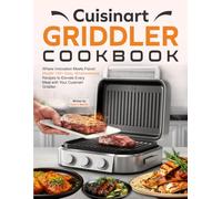 Cuisinart Griddler Cookbook: Where Innovation Meets Flavor: Master 145+ Easy, Mouthwatering Recipes to Elevate Every Meal with Your Cuisinart Griddler