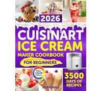 Cuisinart Ice Cream Maker Cookbook for Beginners: Turn Your Kitchen into a Sweet Paradise Where Magic Happens | Delicious Recipes for Creamy Ice Cream, Fruity Sorbets & Smoothies Made Easy