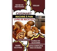 Cuisinart Machine à Pain Livre de Recettes: Recettes Faciles & Délicieuses de Pain Keto, Low-Carb, Protéiné & Sans Gluten : Pain Maison avec Votre Machine à Pain