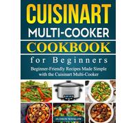 Cuisinart Multi-Cooker Cookbook for Beginners: Beginner-Friendly Recipes Made Simple with the Cuisinart Multi-Cooker.